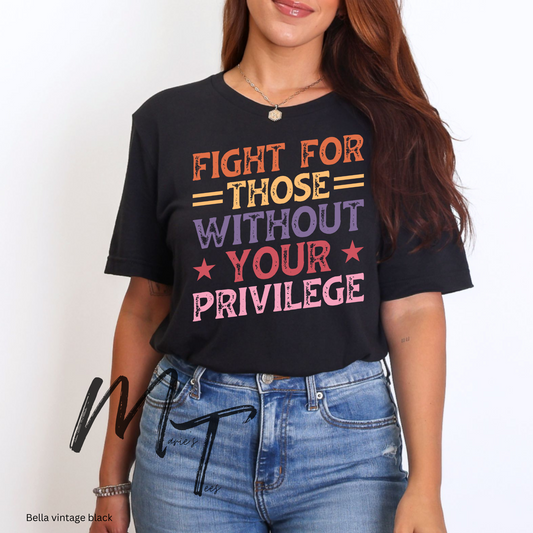 Fight for those without your privilege