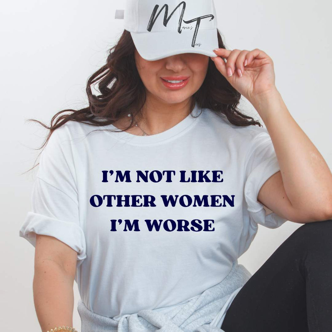 I'm not like other women I'm worse
